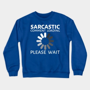sarcastic comment loading Crewneck Sweatshirt